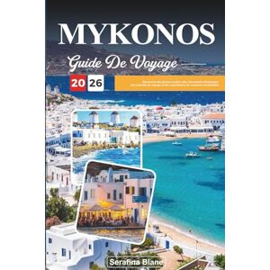 Blane, Serafina GUIDE DE VOYAGE MYKONOS 2026: Découvrez des joyaux cachés, des monuments historiques, des conseils de voyage et des expériences de vacances inoubliables Blane, Serafina GUIDE DE VOYAGE MYKONOS 2026: Découvrez des joyaux cachés, des monuments historiques, des conseils de voyage et des expériences de vacances inoubliables