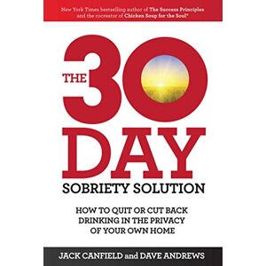 Canfield, Jack The 30-Day Sobriety Solution: How to Cut Back or Quit Drinking in the Privacy of Your Home Canfield, Jack The 30-Day Sobriety Solution: How to Cut Back or Quit Drinking in the Privacy of Your Home