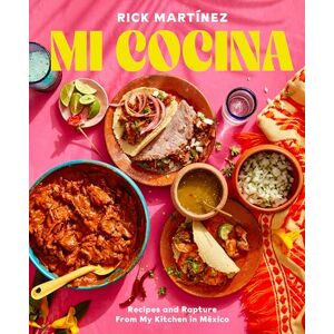 Martinez, Rick Mi Cocina: Recipes and Rapture from My Kitchen in Mexico: A Cookbook Martinez, Rick Mi Cocina: Recipes and Rapture from My Kitchen in Mexico: A Cookbook