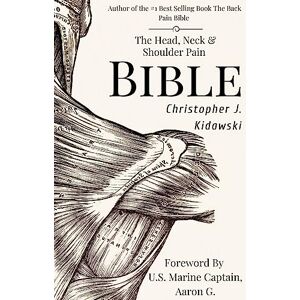 Kidawski, Christopher J. The Head, Neck & Shoulder Pain Bible: A Self-Care Guide To Eliminating Upper Body Pain (The Pain Bibles) Kidawski, Christopher J. The Head, Neck & Shoulder Pain Bible: A Self-Care Guide To Eliminating Upper Body Pain (The Pain Bibles)