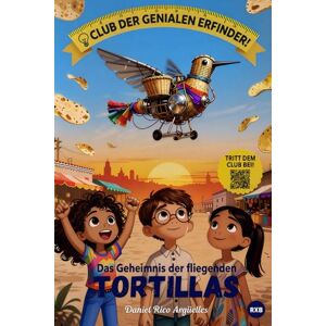 Rico Argüelles, Daniel Club der genialen Erfinder: Das Geheimnis der fliegenden Tortillas Rico Argüelles, Daniel Club der genialen Erfinder: Das Geheimnis der fliegenden Tortillas