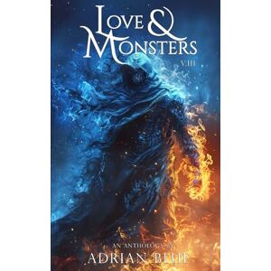 Blue, Adrian Love & Monsters Vol. III: A Collection of Monster Romance Quick Reads Blue, Adrian Love & Monsters Vol. III: A Collection of Monster Romance Quick Reads