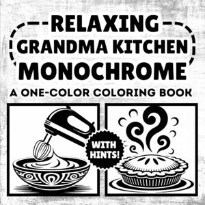 Octo, Hue Relaxing Grandma Kitchen Monochrome Coloring Book: 50 Unique Relaxing Illustrations in Black and White, One Color, Still and Slow for Stress Relief and Fun For All Ages Octo, Hue Relaxing Grandma Kitchen Monochrome Coloring Book: 50 Unique Relaxing Illustrations in Black and White, One Color, Still and Slow for Stress Relief and Fun For All Ages