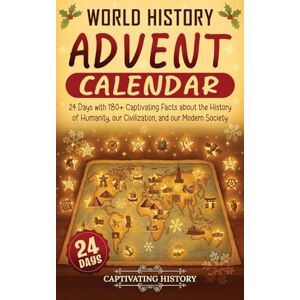 History, Captivating World History Advent Calendar: 24 Days with 180+ Captivating Facts about the History of Humanity, our Civilization, and our Modern Society History, Captivating World History Advent Calendar: 24 Days with 180+ Captivating Facts about the History of Humanity, our Civilization, and our Modern Society