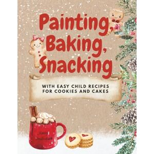 Schmid, Sandra Painting, Baking, Snacking with easy child recipes for cookies and cakes, creative painting and baking fun for children ages 5 and up Schmid, Sandra Painting, Baking, Snacking with easy child recipes for cookies and cakes, creative painting and baking fun for children ages 5 and up