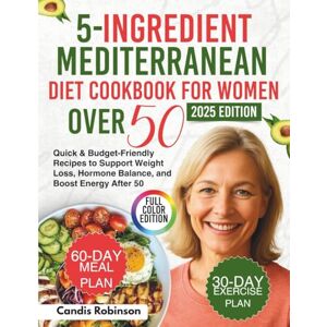 Robinson 5-ingredient Mediterranean Diet Cookbook For Women Over 50: Quick & Budget-Friendly Recipes to Support Weight Loss, Hormone Balance, and Boost Energy After 50 Robinson 5-ingredient Mediterranean Diet Cookbook For Women Over 50: Quick & Budget-Friendly Recipes to Support Weight Loss, Hormone Balance, and Boost Energy After 50