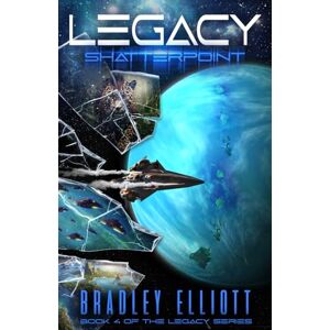 Elliott, Bradley Legacy Shatterpoint: Book Four of the Legacy Sci-Fi Adventure Series Elliott, Bradley Legacy Shatterpoint: Book Four of the Legacy Sci-Fi Adventure Series