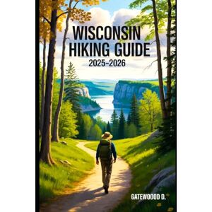 D, Gatewood WISCONSIN HIKING GUIDE 2025 2026: Top Trails, hidden routes and scenic treks for every skill level. (Outdoor and Nature Travel Books) D, Gatewood WISCONSIN HIKING GUIDE 2025 2026: Top Trails, hidden routes and scenic treks for every skill level. (Outdoor and Nature Travel Books)
