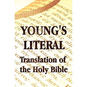 Young, Robert Young's Literal Translation of the Holy Bible Includes Prefaces to 1st, Revised, & 3rd Editions Young, Robert Young's Literal Translation of the Holy Bible Includes Prefaces to 1st, Revised, & 3rd Editions