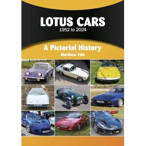 Vale, Matthew Lotus Cars 1952 to 2024: A Pictorial History Vale, Matthew Lotus Cars 1952 to 2024: A Pictorial History