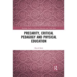 Kirk Precarity, Critical Pedagogy and Physical Education (Routledge Studies in Physical Education and Youth Sport) Kirk Precarity, Critical Pedagogy and Physical Education (Routledge Studies in Physical Education and Youth Sport)