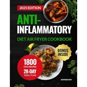 Ray, Amanda Anti-Inflammatory Diet Air Fryer Cookbook: 1800 Days of Easy-to-Cook, Healthy, and Delicious Recipes to Support Immune Health and Balance. Includes a ... (Quick & Easy, Healthy Diet Recipes Books) Ray, Amanda Anti-Inflammatory Diet Air Fryer Cookbook: 1800 Days of Easy-to-Cook, Healthy, and Delicious Recipes to Support Immune Health and Balance. Includes a ... (Quick & Easy, Healthy Diet Recipes Books)