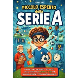 Pepe, Sandro Piccolo Esperto della Serie A: Curiosità, fatti incredibili e record del calcio italiano per bambini 8-12 anni che vogliono diventare tifosi davvero informati Pepe, Sandro Piccolo Esperto della Serie A: Curiosità, fatti incredibili e record del calcio italiano per bambini 8-12 anni che vogliono diventare tifosi davvero informati