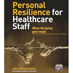 Edmonstone, John Personal Resilience for Healthcare Staff: When the Going Gets Tough Edmonstone, John Personal Resilience for Healthcare Staff: When the Going Gets Tough
