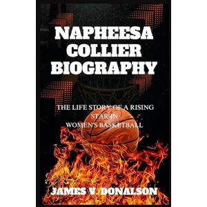 V. DONALSON, JAMES NAPHEESA COLLIER BIOGRAPHY: The Life Story Of A Rising Star In Women's Basketball V. DONALSON, JAMES NAPHEESA COLLIER BIOGRAPHY: The Life Story Of A Rising Star In Women's Basketball