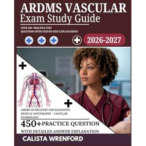 Wrenford, Calista ARDMS Vascular Exam Study Guide 2026–2027: Over 450+ Practice Test Questions with Step-by-Step Explanations Wrenford, Calista ARDMS Vascular Exam Study Guide 2026–2027: Over 450+ Practice Test Questions with Step-by-Step Explanations