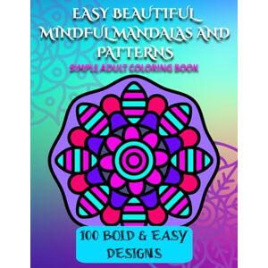 Caster, Jacob EASY BEAUTIFUL MINDFUL MANDALAS AND PATTERNS: Easy Adult Coloring Book For Mind Clarity and Relaxation: 100 Images of Easy Bold Beautiful Mandala ... and designs (Beautiful Mindful Mandala books) Caster, Jacob EASY BEAUTIFUL MINDFUL MANDALAS AND PATTERNS: Easy Adult Coloring Book For Mind Clarity and Relaxation: 100 Images of Easy Bold Beautiful Mandala ... and designs (Beautiful Mindful Mandala books)