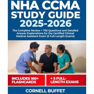 Buffet, Cornell NHA CCMA Study Guide 2025-2026: The Complete Review + 750 Questions and Detailed Answer Explanations for the Certified Clinical Medical Assistant Exam (5 Full-Length Exams) Buffet, Cornell NHA CCMA Study Guide 2025-2026: The Complete Review + 750 Questions and Detailed Answer Explanations for the Certified Clinical Medical Assistant Exam (5 Full-Length Exams)