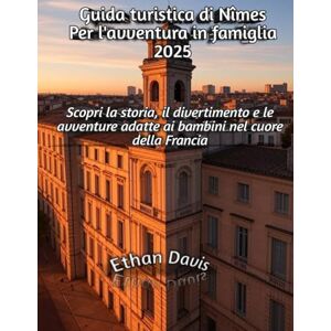Davis, Ethan Guida turistica di Nîmes Per l'avventura in famiglia 2025 Davis, Ethan Guida turistica di Nîmes Per l'avventura in famiglia 2025