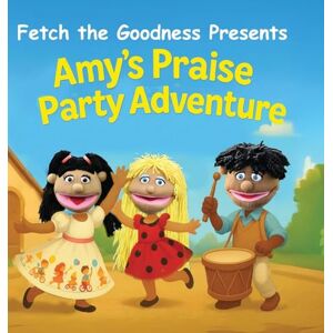 Frazier, Kellie Fetch The Goodness Presents; Amy's Praise Party Adventure: 1 Frazier, Kellie Fetch The Goodness Presents; Amy's Praise Party Adventure: 1