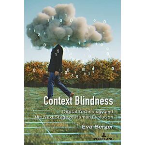Berger Context Blindness: Digital Technology and the Next Stage of Human Evolution: 10 (Understanding Media Ecology) Berger Context Blindness: Digital Technology and the Next Stage of Human Evolution: 10 (Understanding Media Ecology)