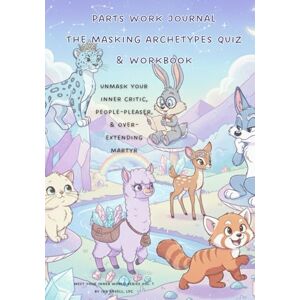 Ansell, Ida Parts Work Journal: Unmask Your Inner Critic, People-Pleaser, & Over-extending Martyr Ansell, Ida Parts Work Journal: Unmask Your Inner Critic, People-Pleaser, & Over-extending Martyr
