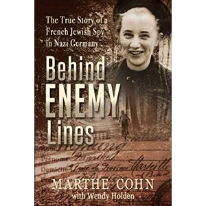 Cohn, Marthe Behind Enemy Lines: The True Story of a French Jewish Spy in Nazi Germany Cohn, Marthe Behind Enemy Lines: The True Story of a French Jewish Spy in Nazi Germany