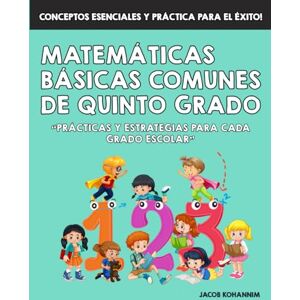 Kohannim, Jacob Matemáticas básicas comunes de quinto grado: Prácticas y estrategias para cada grado escolar Kohannim, Jacob Matemáticas básicas comunes de quinto grado: Prácticas y estrategias para cada grado escolar