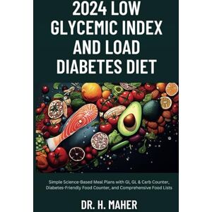 Maher, Dr. H. 2024 Low Glycemic Index and Load Diabetes Diet: Simple Science-Based Meal Plans with GI, GL & Carb Counter, Diabetes-Friendly Food Counter, and Comprehensive Food Lists Maher, Dr. H. 2024 Low Glycemic Index and Load Diabetes Diet: Simple Science-Based Meal Plans with GI, GL & Carb Counter, Diabetes-Friendly Food Counter, and Comprehensive Food Lists