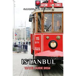 Flores, Gabriela P. ISTANBUL TRAVEL GUIDE 2026: Mosques, Bazaars, Culinary Flavors, and Ferry Routes Across the Golden Horn Flores, Gabriela P. ISTANBUL TRAVEL GUIDE 2026: Mosques, Bazaars, Culinary Flavors, and Ferry Routes Across the Golden Horn