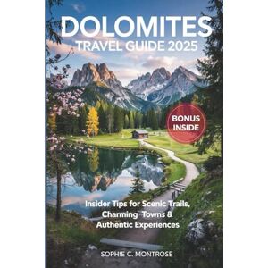 Montrose, Sophie C. Dolomites Travel Guide 2025: Insider Tips for Scenic Trails, Charming Towns & Authentic Experiences (The Smart Explorer Series) Montrose, Sophie C. Dolomites Travel Guide 2025: Insider Tips for Scenic Trails, Charming Towns & Authentic Experiences (The Smart Explorer Series)