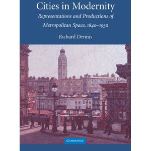 Dennis, Richard Cities in Modernity: Representations and Productions of Metropolitan Space, 1840-1930 (Cambridge Studies in Historical Geography, Series Number 40) Dennis, Richard Cities in Modernity: Representations and Productions of Metropolitan Space, 1840-1930 (Cambridge Studies in Historical Geography, Series Number 40)