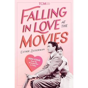 Zuckerman, Esther Falling in Love at the Movies: The Impact of Rom Coms from the Screwball Era to Today (Turner Classic Movies) Zuckerman, Esther Falling in Love at the Movies: The Impact of Rom Coms from the Screwball Era to Today (Turner Classic Movies)