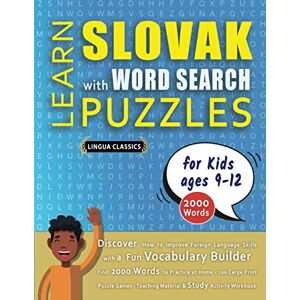 LINGUA CLASSICS LEARN SLOVAK WITH WORD SEARCH PUZZLES FOR KIDS 9 12 Discover How to Improve Foreign Language Skills with a Fun Vocabulary Builder. Find 2000 ... Teaching Material, Study Activity Workbook LINGUA CLASSICS LEARN SLOVAK WITH WORD SEARCH PUZZLES FOR KIDS 9 12 Discover How to Improve Foreign Language Skills with a Fun Vocabulary Builder. Find 2000 ... Teaching Material, Study Activity Workbook