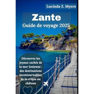 Myers, Lucinda Z. Zante Guide de voyage 2025: Découvrez les joyaux cachés de la mer Ionienne : des destinations incontournables, de la crique au château Myers, Lucinda Z. Zante Guide de voyage 2025: Découvrez les joyaux cachés de la mer Ionienne : des destinations incontournables, de la crique au château