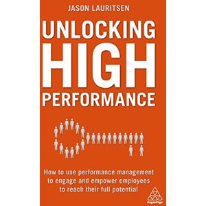 Lauritsen, Jason Unlocking High Performance: How to use performance management to engage and empower employees to reach their full potential Lauritsen, Jason Unlocking High Performance: How to use performance management to engage and empower employees to reach their full potential