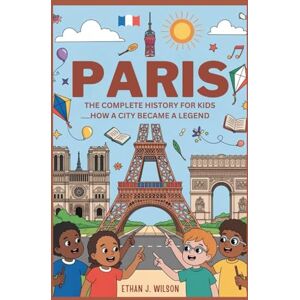 Wilson PARIS: The Complete History for Kids: How a City Became a Legend (Collections of books on the histories of different countries) Wilson PARIS: The Complete History for Kids: How a City Became a Legend (Collections of books on the histories of different countries)