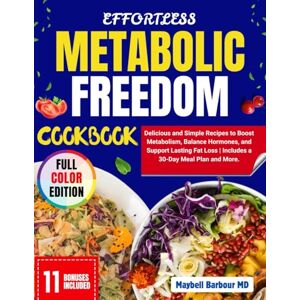 Barbour MD, Maybell EFFORTLESS METABOLIC FREEDOM COOKBOOK: Delicious and Simple Recipes to Boost Metabolism, Balance Hormones, and Support Lasting Fat Loss Includes a 30-Day Meal Plan and More. Barbour MD, Maybell EFFORTLESS METABOLIC FREEDOM COOKBOOK: Delicious and Simple Recipes to Boost Metabolism, Balance Hormones, and Support Lasting Fat Loss Includes a 30-Day Meal Plan and More.