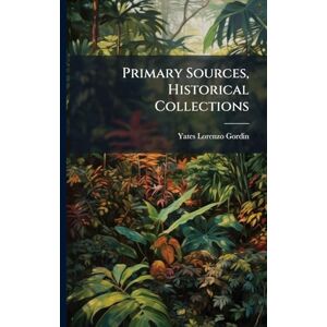 Gordin, Yates Lorenzo Primary Sources, Historical Collections Gordin, Yates Lorenzo Primary Sources, Historical Collections