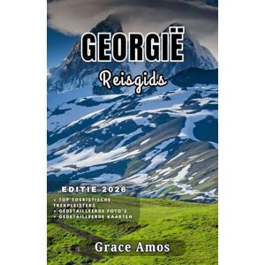 Grace Amos GEORGIË Reisgids 2026: Plan uw droomreis naar Georgië: topattracties, prachtige bestemmingen en eetgelegenheden Grace Amos GEORGIË Reisgids 2026: Plan uw droomreis naar Georgië: topattracties, prachtige bestemmingen en eetgelegenheden