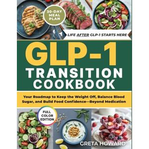 Howard, Greta The GLP-1 Transition Cookbook: Your Roadmap to Keep the Weight Off, Balance Blood Sugar, and Build Food Confidence—Beyond Medication Howard, Greta The GLP-1 Transition Cookbook: Your Roadmap to Keep the Weight Off, Balance Blood Sugar, and Build Food Confidence—Beyond Medication