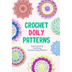 Singh, Megan Crochet Doily Patterns: Eye-Catching and Easy Crochet Doily Patterns: Crochet Doily Patterns for Beginners Singh, Megan Crochet Doily Patterns: Eye-Catching and Easy Crochet Doily Patterns: Crochet Doily Patterns for Beginners