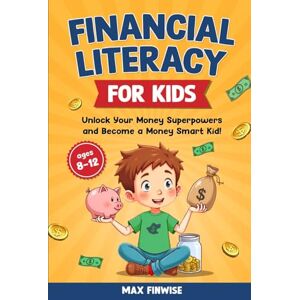 Finwise, Max Financial Literacy for Kids: Unlock Your Money Superpowers and Become a Money Smart Kid! (Real-World Money Skills) Finwise, Max Financial Literacy for Kids: Unlock Your Money Superpowers and Become a Money Smart Kid! (Real-World Money Skills)