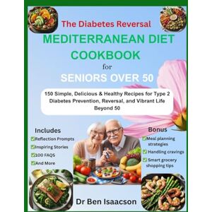 Isaacson, Dr. Ben The Diabetes Reversal MEDITERRANEAN DIET COOKBOOK for SENIORS OVER 50: 150 Simple, Delicious & Healthy Recipes For Type 2 Diabetes Prevention, Reversal, and Vibrant Life Beyond 50 Isaacson, Dr. Ben The Diabetes Reversal MEDITERRANEAN DIET COOKBOOK for SENIORS OVER 50: 150 Simple, Delicious & Healthy Recipes For Type 2 Diabetes Prevention, Reversal, and Vibrant Life Beyond 50