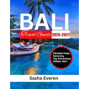 Everen, Sasha BALI TRAVEL GUIDE 2026-2027: Your Ultimate Companion to Explore Ubud, Uluwatu, Sacred Temples, Rice Terraces, Stunning Beaches, Hidden Waterfalls & Culture with Maps, Expert Tips and Itinerar Everen, Sasha BALI TRAVEL GUIDE 2026-2027: Your Ultimate Companion to Explore Ubud, Uluwatu, Sacred Temples, Rice Terraces, Stunning Beaches, Hidden Waterfalls & Culture with Maps, Expert Tips and Itinerar