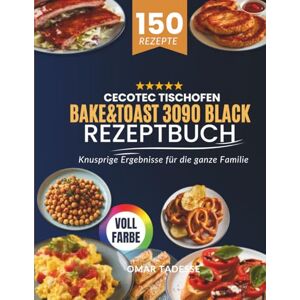 Tadesse, Omar Cecotec Tischofen Bake&Toast 3090 Black Rezeptbuch: Knusprige Ergebnisse für die ganze Familie Tadesse, Omar Cecotec Tischofen Bake&Toast 3090 Black Rezeptbuch: Knusprige Ergebnisse für die ganze Familie