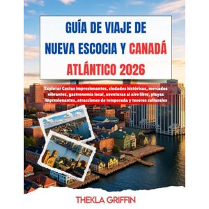 Griffin GUÍA DE VIAJE DE NUEVA ESCOCIA Y CANADÁ ATLÁNTICO 2026: Explorar Costas impresionantes, ciudades históricas, mercados vibrantes, gastronomía local, ... atracciones de temporada y tesoros culturales Griffin GUÍA DE VIAJE DE NUEVA ESCOCIA Y CANADÁ ATLÁNTICO 2026: Explorar Costas impresionantes, ciudades históricas, mercados vibrantes, gastronomía local, ... atracciones de temporada y tesoros culturales