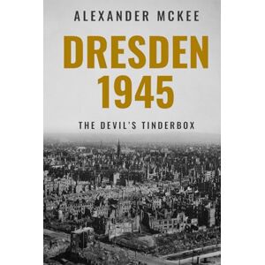 McKee, Alexander Dresden, 1945: The Devil's Tinderbox (Alexander McKee Presents: Key Engagements in World War II) McKee, Alexander Dresden, 1945: The Devil's Tinderbox (Alexander McKee Presents: Key Engagements in World War II)