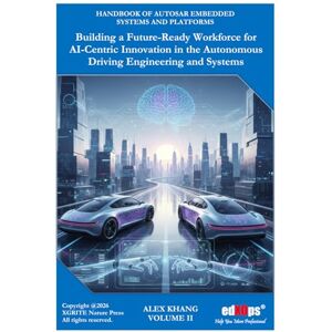 Khang, Alex Building a Future-Ready Workforce for AI-Centric Innovation in the Autonomous Driving Engineering and Systems VOLUME II (Handbook of AUTOSAR Embedded Systems and Platforms) Khang, Alex Building a Future-Ready Workforce for AI-Centric Innovation in the Autonomous Driving Engineering and Systems VOLUME II (Handbook of AUTOSAR Embedded Systems and Platforms)