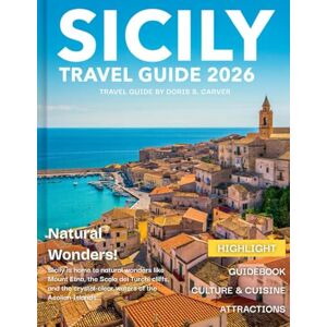 S. CARVER, DORIS SICILY TRAVEL GUIDE 2026: Discover the Heart of the Mediterranean – Unravel Ancient Ruins, Picture-Perfect Villages, Vibrant Markets, Mouthwatering Cuisine, and the Island's Rich Cultural Tapestry. S. CARVER, DORIS SICILY TRAVEL GUIDE 2026: Discover the Heart of the Mediterranean – Unravel Ancient Ruins, Picture-Perfect Villages, Vibrant Markets, Mouthwatering Cuisine, and the Island's Rich Cultural Tapestry.